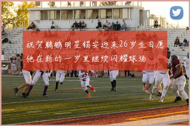 祝贺鹈鹕明星锡安迎来26岁生日愿他在新的一岁里继续闪耀球场