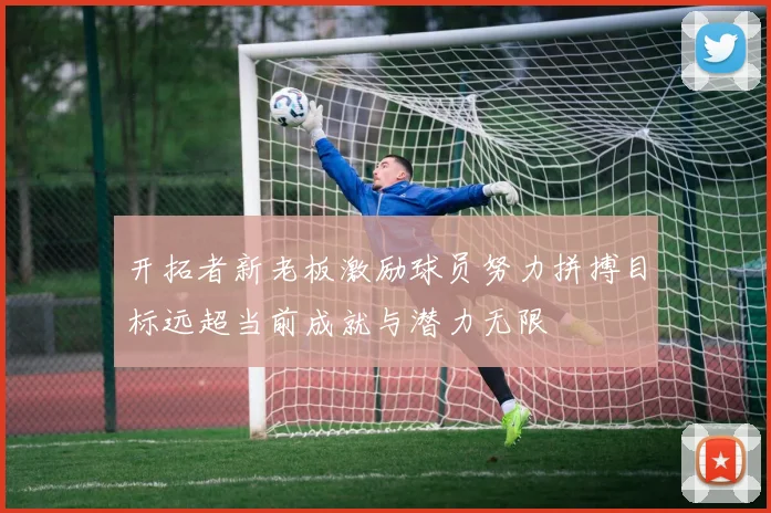 开拓者新老板激励球员努力拼搏目标远超当前成就与潜力无限